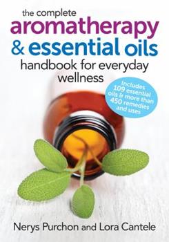 The Complete Aromatherapy and Essential Oils Handbook to Everyday Wellness